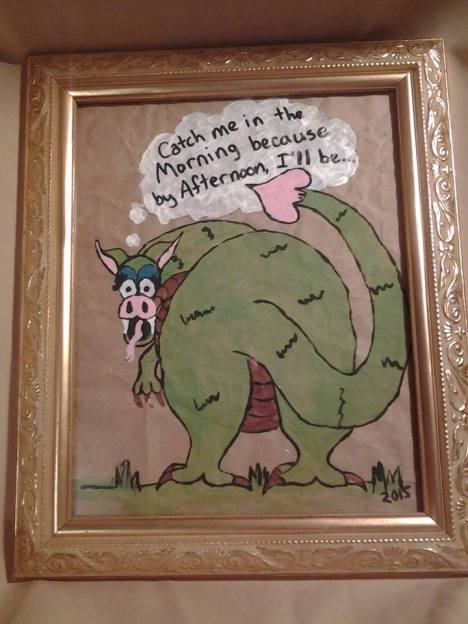 Catch me in the morning because by afternoon, I'll be Dragon Butt!